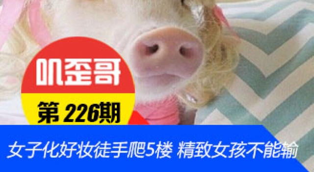 【叽歪哥 V0.226】女子化好妆徒手爬5楼 精致女孩不能输!