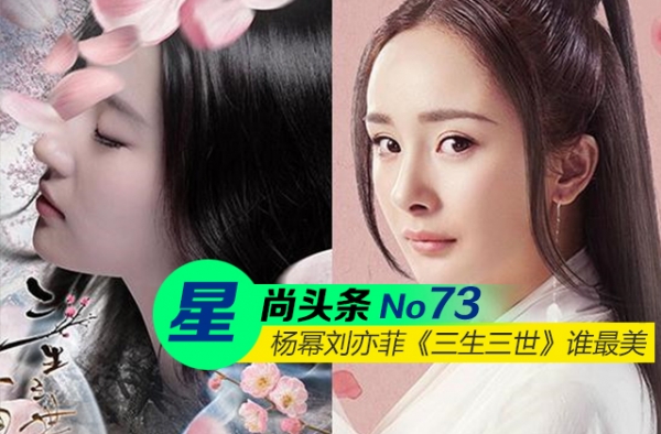 【星尚头条】四海八荒第一绝色 杨幂刘亦菲《三生三世》谁最美